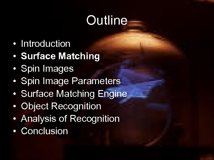 Outline • • Introduction Surface Matching Spin Images Spin Image Parameters Surface Matching Engine