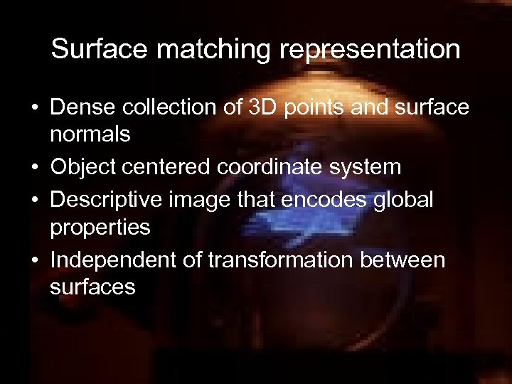 Surface matching representation • Dense collection of 3 D points and surface normals •