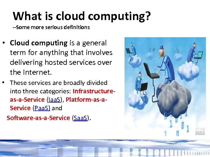 What is cloud computing? --Some more serious definitions • Cloud computing is a general