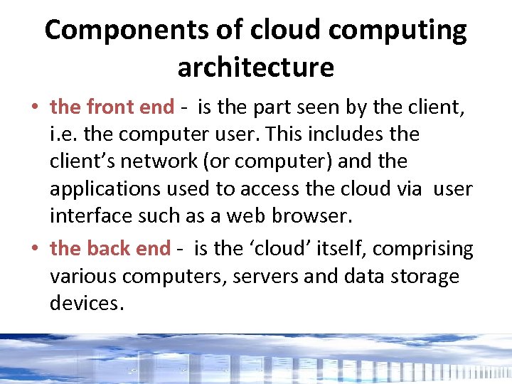 Components of cloud computing architecture • the front end - is the part seen