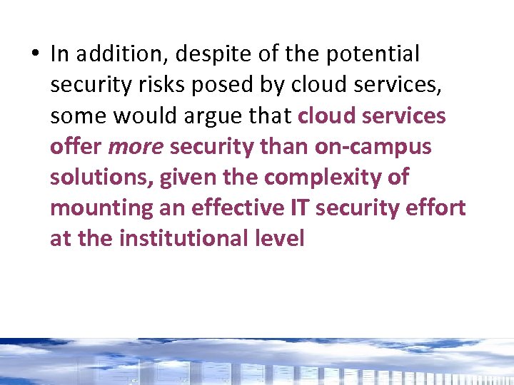  • In addition, despite of the potential security risks posed by cloud services,
