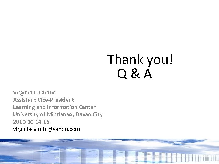  Thank you! Q & A Virginia I. Caintic Assistant Vice-President Learning and Information