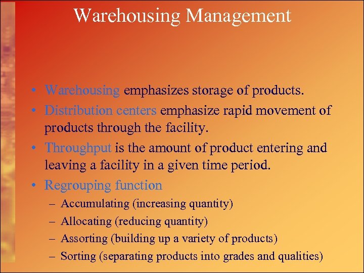 Warehousing Management • Warehousing emphasizes storage of products. • Distribution centers emphasize rapid movement