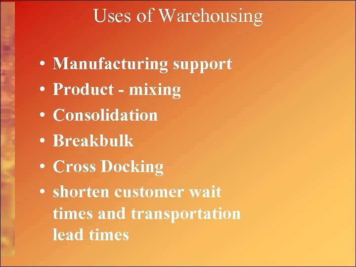 Uses of Warehousing • • • Manufacturing support Product - mixing Consolidation Breakbulk Cross