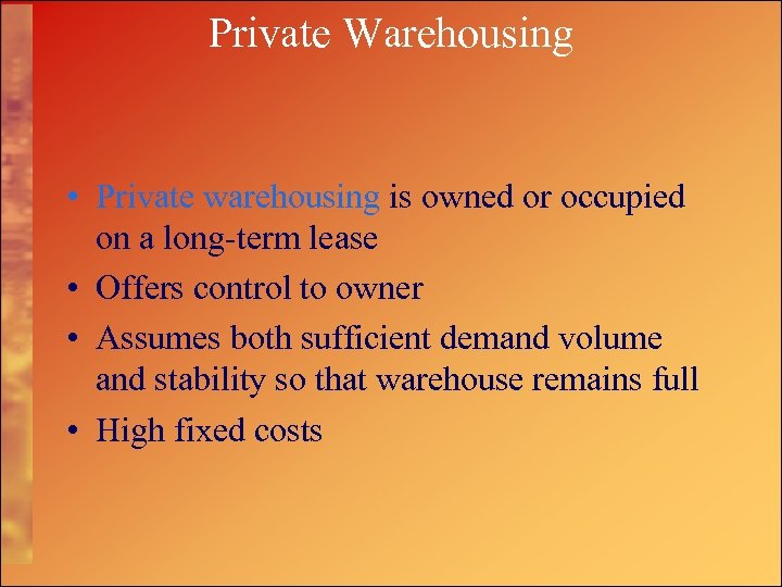 Private Warehousing • Private warehousing is owned or occupied on a long-term lease •