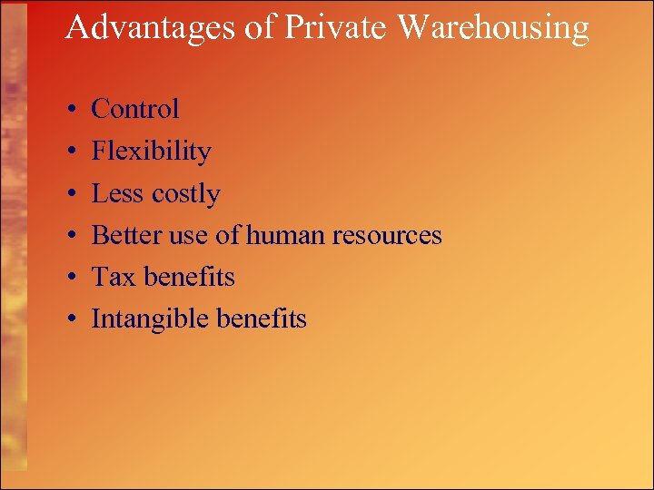 Advantages of Private Warehousing • • • Control Flexibility Less costly Better use of