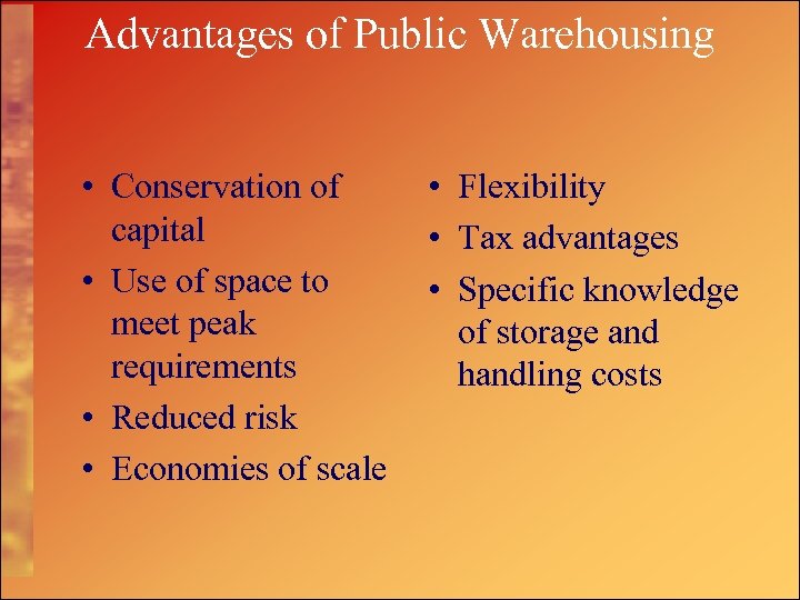 Advantages of Public Warehousing • Conservation of capital • Use of space to meet