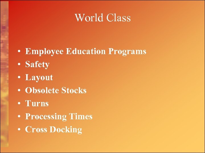 World Class • • Employee Education Programs Safety Layout Obsolete Stocks Turns Processing Times