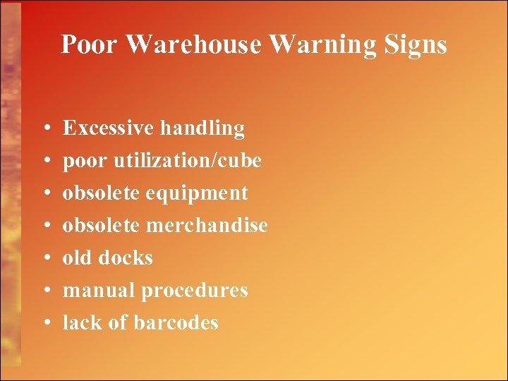 Poor Warehouse Warning Signs • • Excessive handling poor utilization/cube obsolete equipment obsolete merchandise