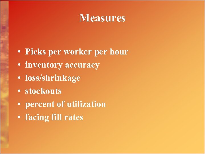 Measures • • • Picks per worker per hour inventory accuracy loss/shrinkage stockouts percent