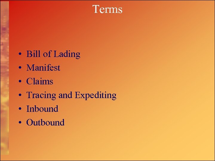 Terms • • • Bill of Lading Manifest Claims Tracing and Expediting Inbound Outbound