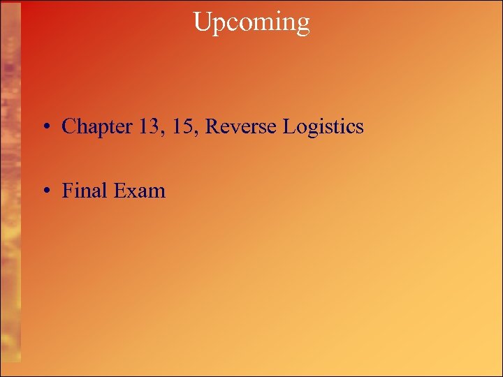 Upcoming • Chapter 13, 15, Reverse Logistics • Final Exam 