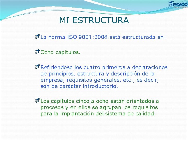 MI ESTRUCTURA La norma ISO 9001: 2008 está estructurada en: Ocho capítulos. Refiriéndose los