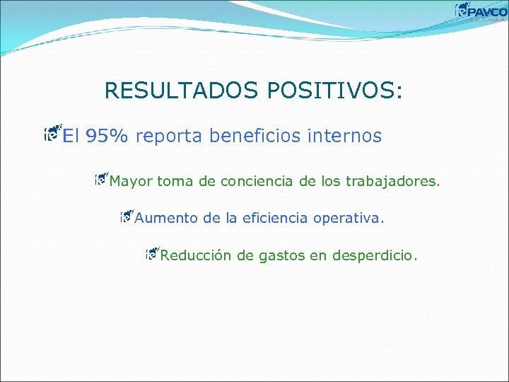 RESULTADOS POSITIVOS: El 95% reporta beneficios internos Mayor toma de conciencia de los trabajadores.