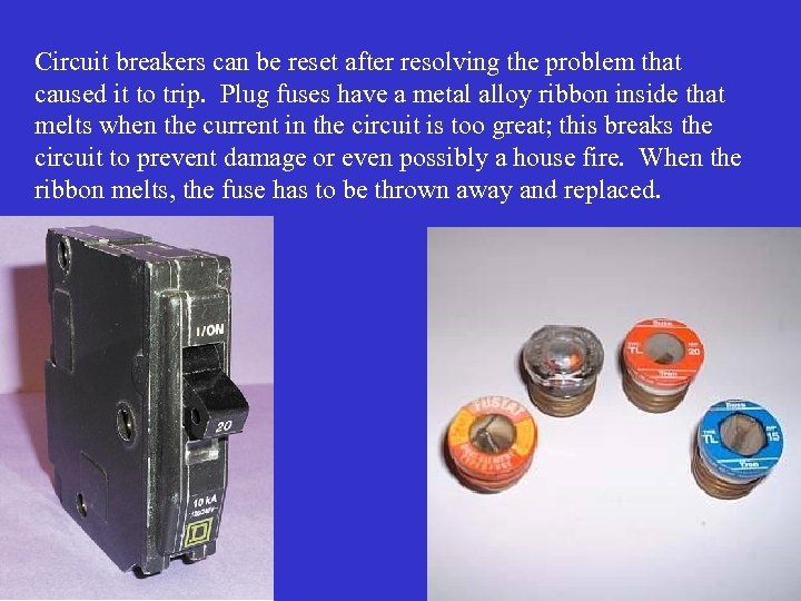 Circuit breakers can be reset after resolving the problem that caused it to trip.