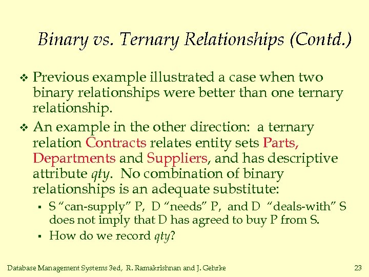 Binary vs. Ternary Relationships (Contd. ) Previous example illustrated a case when two binary