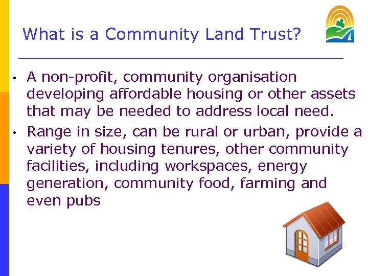 What is a Community Land Trust? • • A non-profit, community organisation developing affordable
