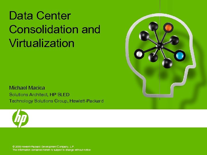 Data Center Consolidation and Virtualization Michael Macica Solutions Architect, HP SLED Technology Solutions Group,