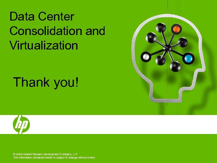 Data Center Consolidation and Virtualization Thank you! © 2009 Hewlett-Packard Development Company, L. P.