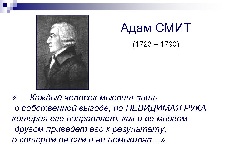 Адам СМИТ (1723 – 1790) « … Каждый человек мыслит лишь о собственной выгоде,