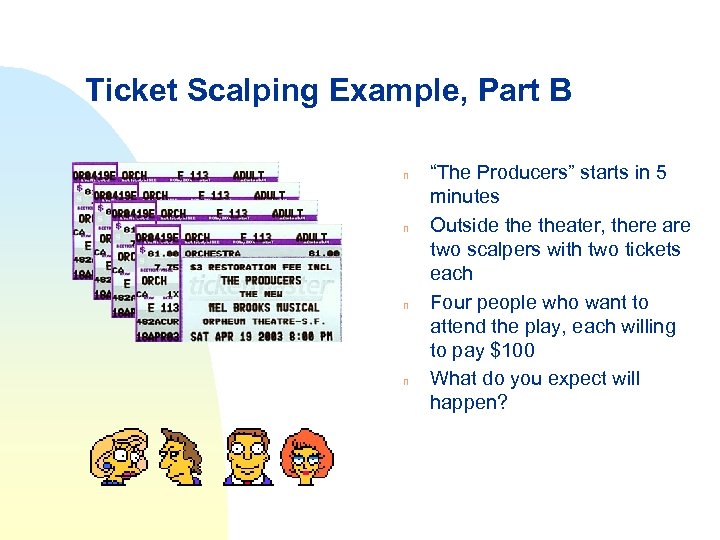 Ticket Scalping Example, Part B n n “The Producers” starts in 5 minutes Outside