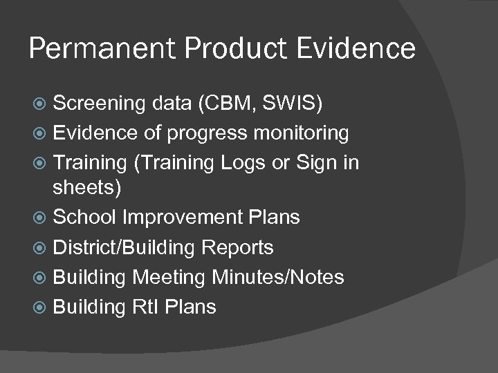 Permanent Product Evidence Screening data (CBM, SWIS) Evidence of progress monitoring Training (Training Logs