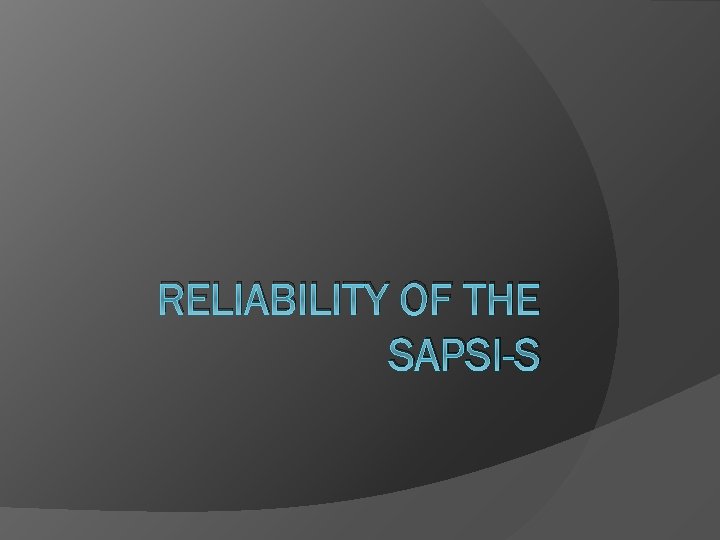 RELIABILITY OF THE SAPSI-S 