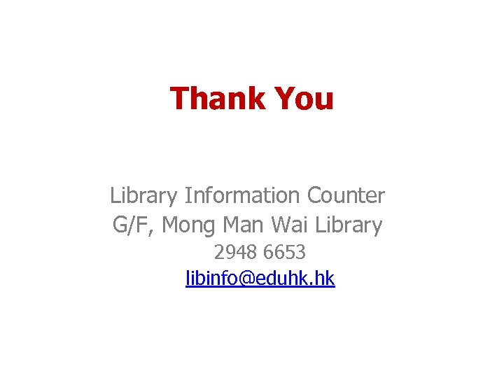 Thank You Library Information Counter G/F, Mong Man Wai Library 2948 6653 libinfo@eduhk. hk