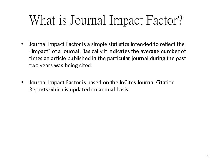 What is Journal Impact Factor? • Journal Impact Factor is a simple statistics intended
