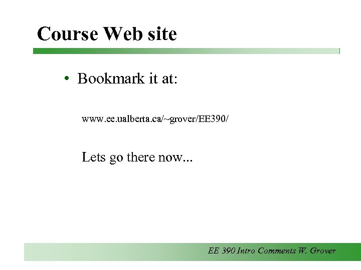 Course Web site • Bookmark it at: www. ee. ualberta. ca/~grover/EE 390/ Lets go