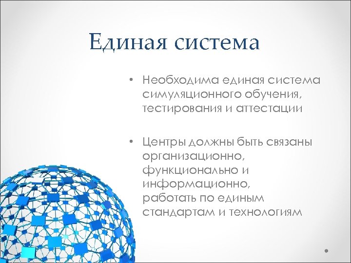 Единая система • Необходима единая система симуляционного обучения, тестирования и аттестации • Центры должны