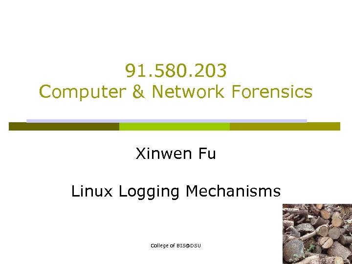 91. 580. 203 Computer & Network Forensics Xinwen Fu Linux Logging Mechanisms College of