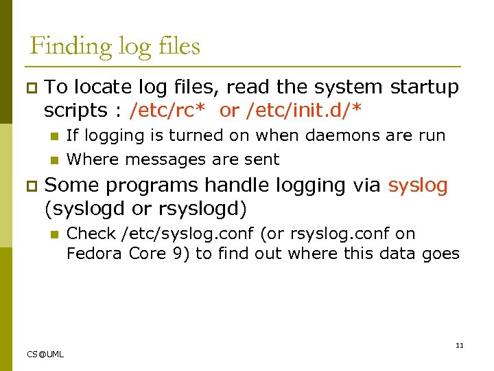 Finding log files p To locate log files, read the system startup scripts :