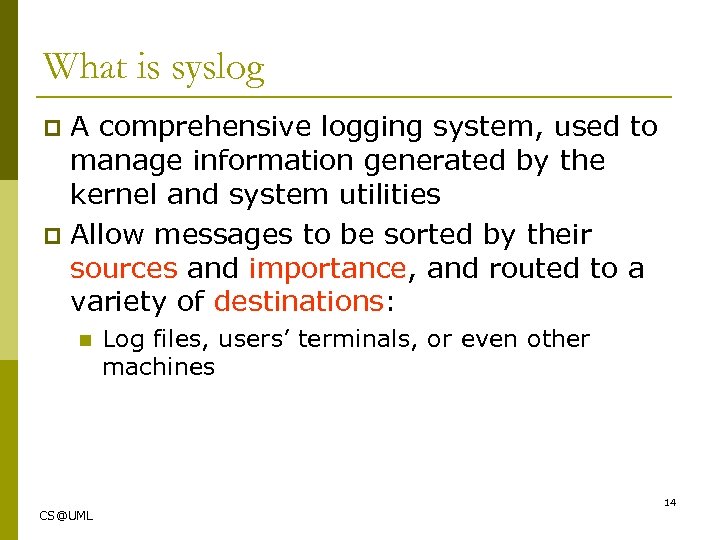 What is syslog A comprehensive logging system, used to manage information generated by the