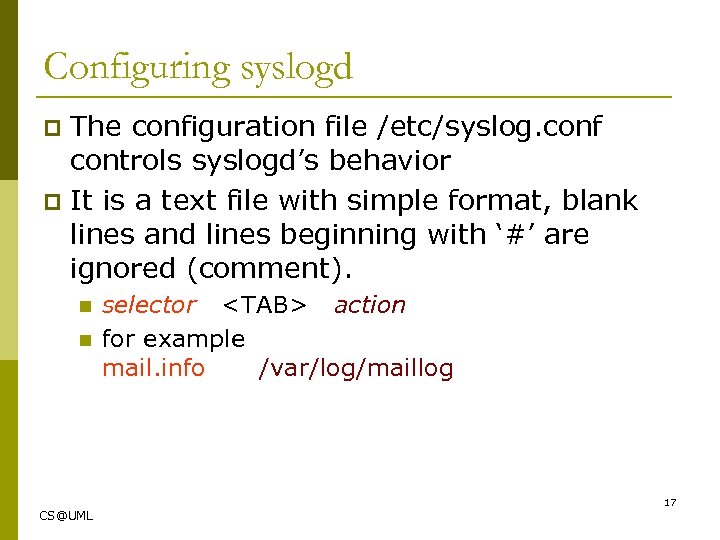 Configuring syslogd The configuration file /etc/syslog. conf controls syslogd’s behavior p It is a