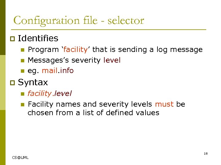 Configuration file - selector p Identifies n n n p Program ‘facility’ that is