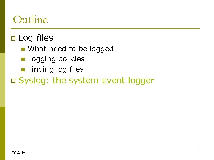 Outline p Log files n n n p What need to be logged Logging