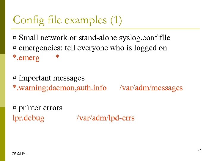 Config file examples (1) # Small network or stand-alone syslog. conf file # emergencies: