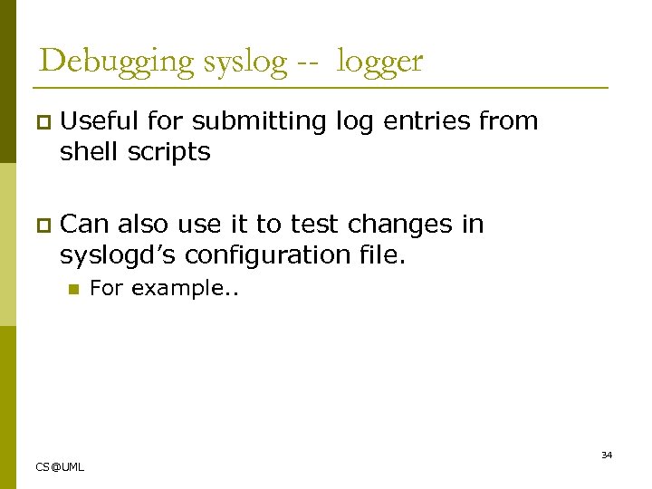 Debugging syslog -- logger p Useful for submitting log entries from shell scripts p