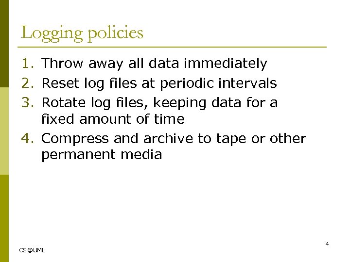 Logging policies 1. Throw away all data immediately 2. Reset log files at periodic
