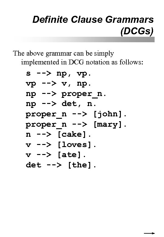 Definite Clause Grammars (DCGs) The above grammar can be simply implemented in DCG notation