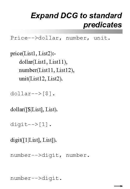 Expand DCG to standard predicates Price-->dollar, number, unit. price(List 1, List 2): dollar(List 1,
