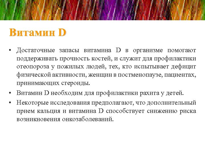 Витамин D • Достаточные запасы витамина D в организме помогают поддерживать прочность костей, и