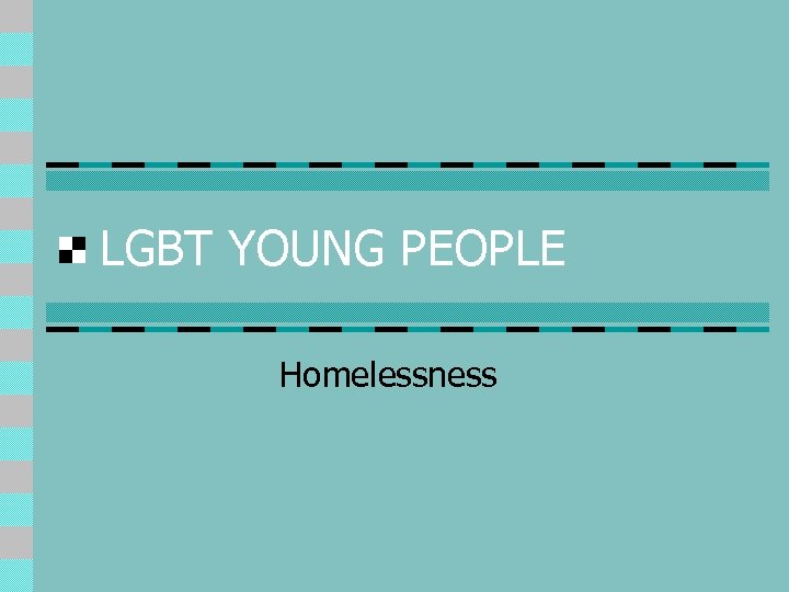LGBT YOUNG PEOPLE Homelessness 