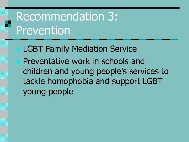 Recommendation 3: Prevention LGBT Family Mediation Service n Preventative work in schools and children