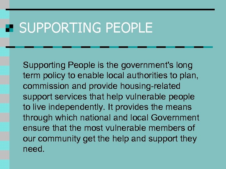 SUPPORTING PEOPLE Supporting People is the government's long term policy to enable local authorities