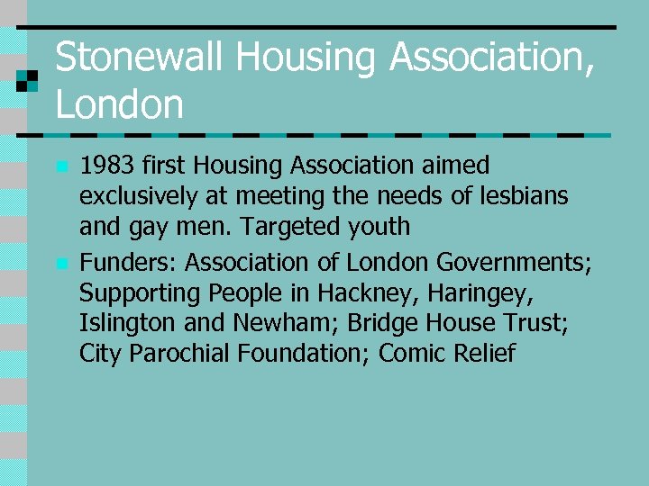 Stonewall Housing Association, London n n 1983 first Housing Association aimed exclusively at meeting