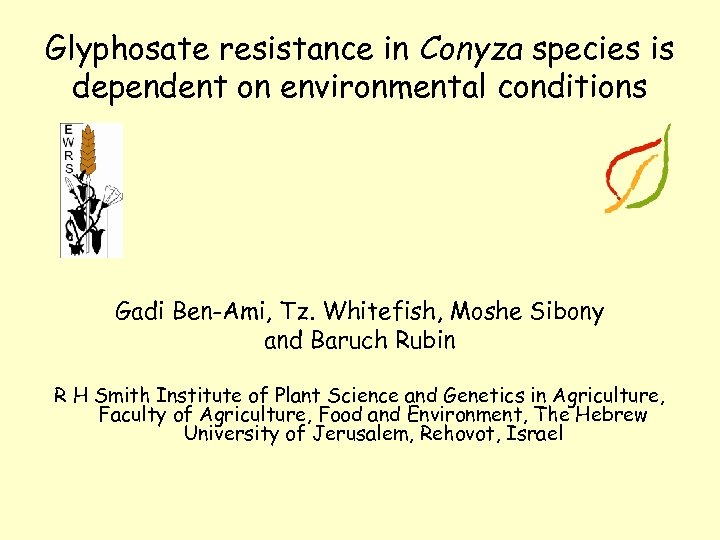 Glyphosate resistance in Conyza species is dependent on environmental conditions Gadi Ben-Ami, Tz. Whitefish,