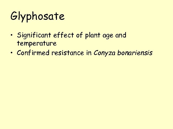 Glyphosate • Significant effect of plant age and temperature • Confirmed resistance in Conyza