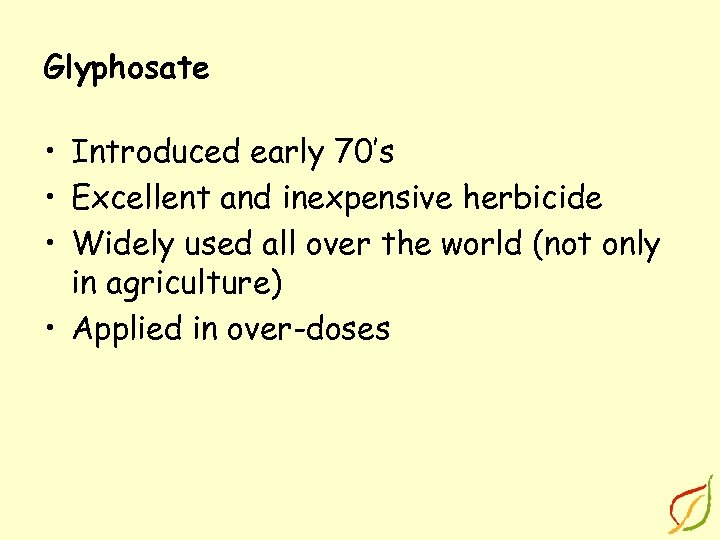 Glyphosate • Introduced early 70’s • Excellent and inexpensive herbicide • Widely used all